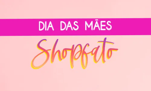 dia das mães shopfato
